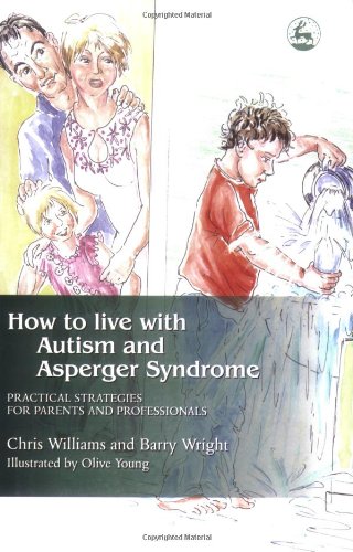 How To Live With Autism And Asperger Syndrome Practical Strategies For Parents And Professionals 1st Edition Chris Williams