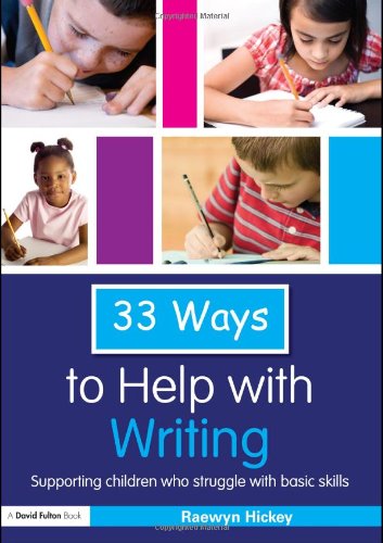 33 Ways To Help With Writing Supporting Children Who Struggle With Basic Skills Thirty Three Ways To Help With 1st Edition Raewyn Hickey
