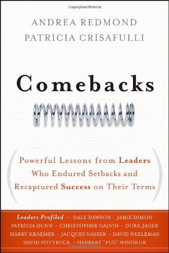 Comebacks Powerful Lessons From Leaders Who Endured Setbacks And Recaptured Success On Their Terms 1st Edition Andrea Redmond