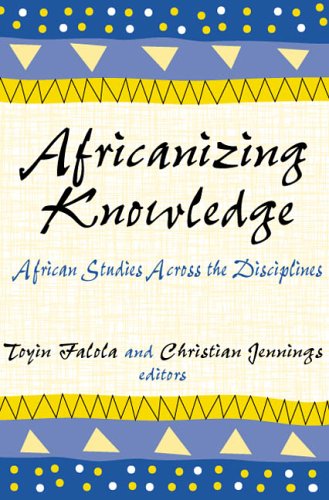 Africanizing Knowledge African Studies Across The Disciplines Toyin Falola