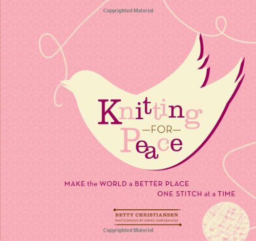 Knitting For Peace Make The World A Better Place One Stitch At A Time First Edition Betty Christiansen