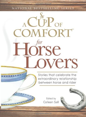 Cup Of Comfort For Horse Lovers Stories That Celebrate The Extraordinary Relationship Between Horse And Rider Colleen Sell