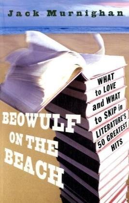 Beowulf On The Beach What To Love And What To Skip In Literatures 50 Greatest Hits Jack Murnighan