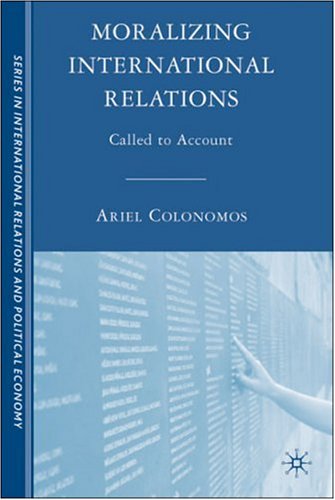 Moralizing International Relations Called To Account Sciences Po Series In International Relations And Political Economy First Edition Ariel Colonomos Author
