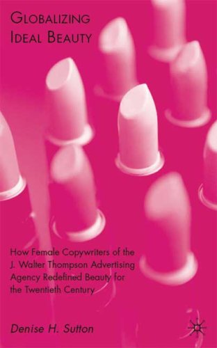 Globalizing Ideal Beauty How Female Copywriters Of The J Walter Thompson Advertising Agency Redefined Beauty For The Twentieth Century Denise H Sutton