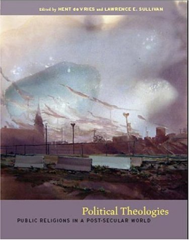 Political Theologies Public Religions In A Postsecular World 3rd Edition Hent De Vries