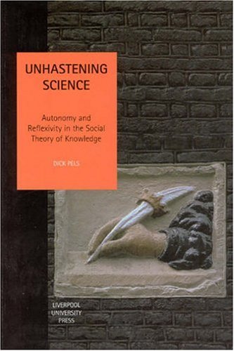 Unhastening Science Autonomy And Reflexivity In The Social Theory Of Knowledge Dick Pels