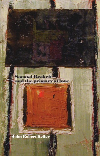 Samuel Beckett And The Primacy Of Love John Keller