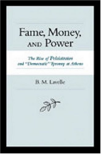 Fame Money And Power The Rise Of Peisistratos And Democratic Tyranny At Athens Brian M Lavelle