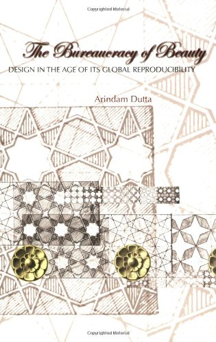 The Bureaucracy Of Beauty Design In The Age Of Its Global Reproducibility New Edition Arindam Dutta