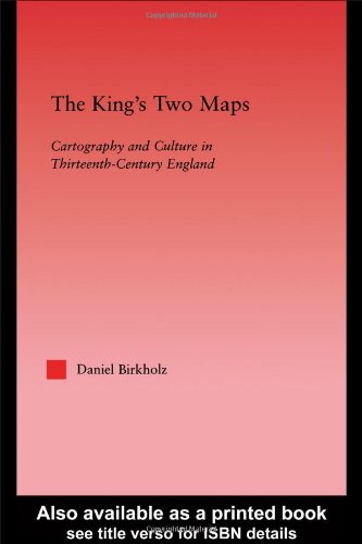 The Kings Two Maps Cartography And Culture In Thirteenthcentury England Daniel Birkholz