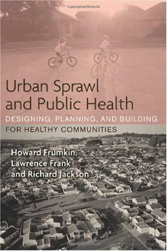 Urban Sprawl And Public Health Designing Planning And Building For Healthy Communities 1st Edition Howard Frumkin