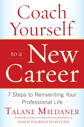 Coach Yourself To A New Career 7 Steps To Reinventing Your Professional Life 1st Edition Talane Miedaner