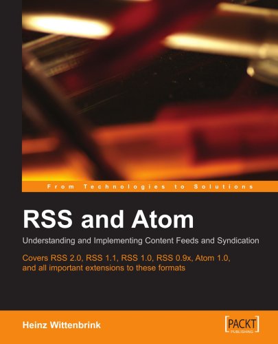 Rss And Atom Understanding And Implementing Content Feeds And Syndication A Clear And Concise Guide To Strategy Structure Selection With In Depth Technical Coverage Of Feed Formats And Xml Vocabularies Heinz Wittenbrink