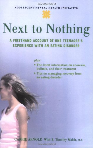 Next To Nothing A Firsthand Account Of One Teenagers Experience With An Eating Disorder Adolescent Mental Health Initiative 1st Edition Carrie Arnold