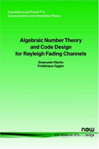 Algebraic Number Theory And Code Design For Rayleigh Fading Channels Foundations And Trends In Communications And Information Theory Illustrated Edition F Oggier