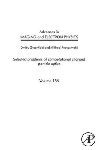 Selected Problems Of Computational Charged Particle Optics Dmitry Greenfield And Mikhail Monastyrskiy Eds