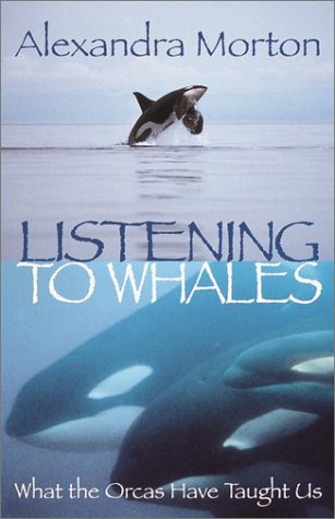 Listening To Whales What The Orcas Have Taught Us 1st Alexandra Morton