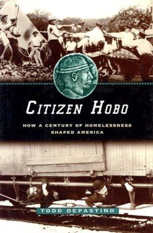 Citizen Hobo How A Century Of Homelessness Shaped America 1st Edition Todd Depastino