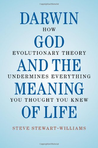Darwin God And The Meaning Of Life How Evolutionary Theory Undermines Everything You Thought You Knew Steve Stewartwilliams
