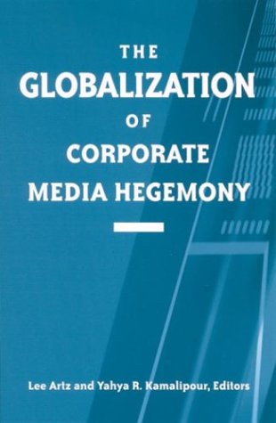 The Globalization Of Corporate Media Hegemony Lee Artz And Yahya R Kamalipour
