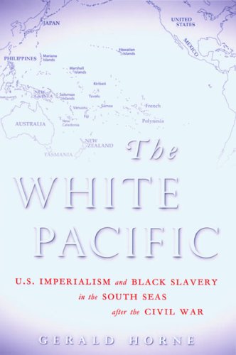 The White Pacific Us Imperialism And Black Slavery In The South Seas After The Civil War Gerald Horne
