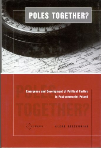 Poles Together The Emergence And Development Of Political Parties In Postcommunist Poland Aleks Szczerbiak