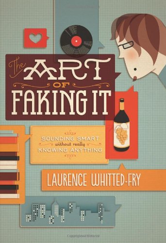 The Art Of Faking It Sounding Smart Without Really Knowing Anything Laurence Whittedfry