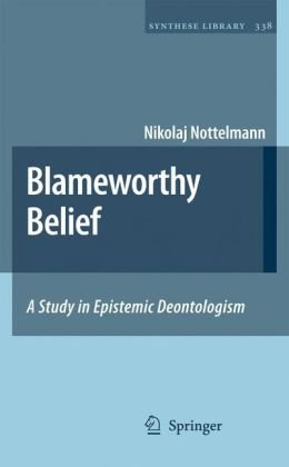 Blameworthy Belief A Study In Epistemic Deontologism Nikolaj Nottelmann