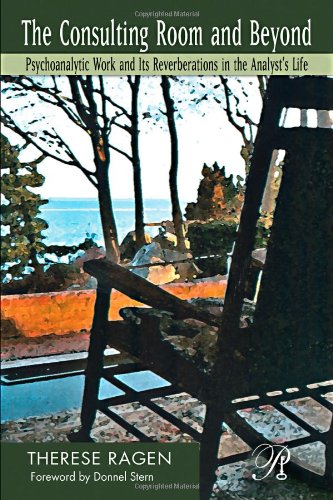 The Consulting Room And Beyond Psychoanalytic Work And Its Reverberations In The Analysts Life Psychoanalysis In A New Key Book Series 1st Edition Therese Ragen