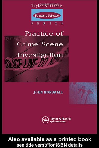 The Practice Of Crime Scene Investigation Taylor Francis Forensic Science Series 1st Edition John Horswell