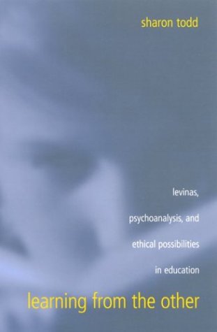 Learning From The Other Levinas Psychoanalysis And Ethical Possibilities In Education Sharon Todd