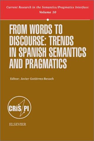 From Words To Discourse Volume 10 Trends In Spanish Semantics And Pragmatics Current Research In The Semantics Pragmatics Interface 1st Edition Javier Gutierrezrexach