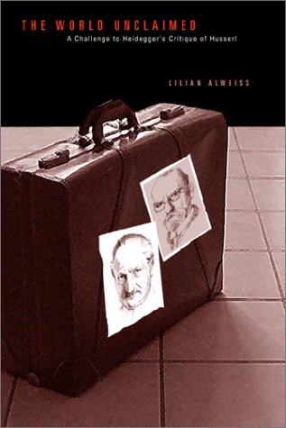 The World Unclaimed A Challenge To Heideggers Critique Of Husserl Lilian Alweiss