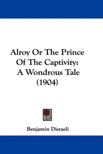 Alroy Or The Prince Of The Captivity Benjamin Disraeli