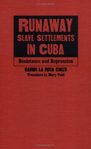 Runaway Slave Settlements In Cuba Resistance And Repression Gabino La Rosa Corzo