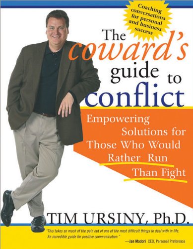 The Cowards Guide To Conflict Empowering Solutions For Those Who Would Rather Run Than Fight 1st Edition Tim Ursiny
