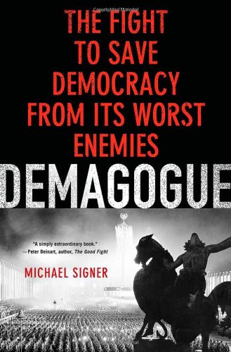 Demagogue The Fight To Save Democracy From Its Worst Enemies 1st Edition Michael Signer