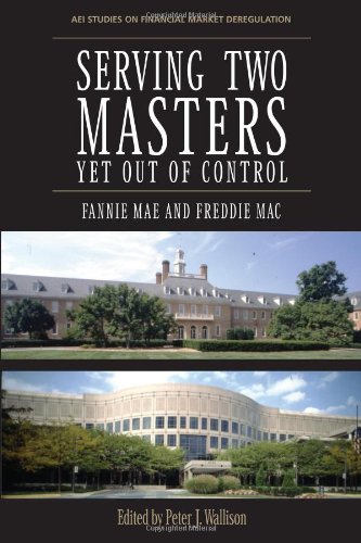 Serving Two Masters Yet Out Of Control Fannie Mae And Freddie Mac Peter J Wallison