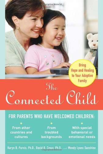 The Connected Child Bring Hope And Healing To Your Adoptive Family 1st Edition Karyn Purvis