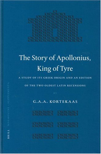 The Story Of Apollonius King Of Tyre A Study Of Its Greek Origin And An Edition Of The Two Oldest Latin Recensions Gaa Kortekaas