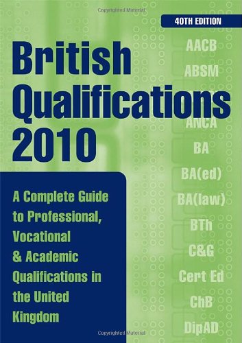 British Qualifications A Complete Guide To Professional Vocational And Academic Qualifications In The Uk 40th Edition Fortieth Edition Kogan Page