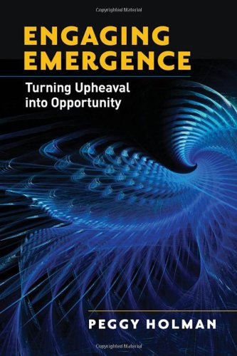 Engaging Emergence Turning Upheaval Into Opportunity Peggy Holman