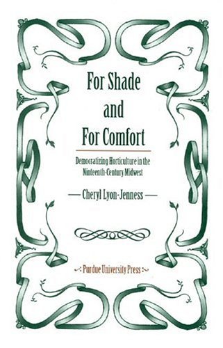 For Shade And For Comfort Democratizing Horticulture In The Nineteenthcentury Midwest Cheryl Lyonjenness