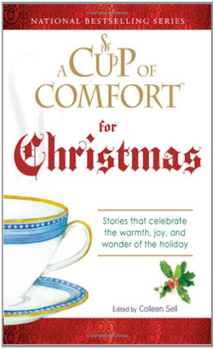 Cup Of Comfort For Christmas Stories That Celebrate The Warmth Joy And Wonder Of The Holiday A Cup Of Comfort Colleen Sell