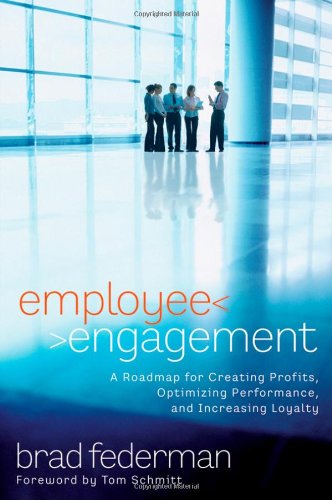 Employee Engagement A Roadmap For Creating Profits Optimizing Performance And Increasing Loyalty 1st Edition Brad Federman