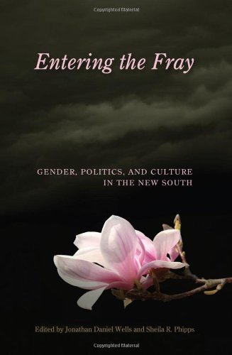 Entering The Fray Gender Politics And Culture In The New South Southern Women 1st Edition Jonathan Daniel Wells