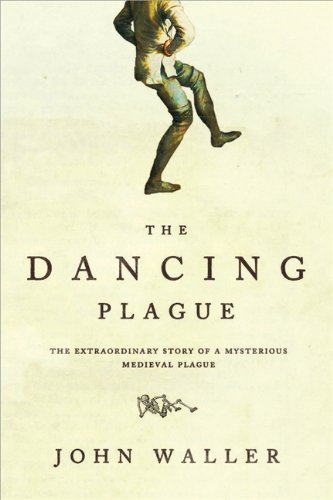 The Dancing Plague The Strange True Story Of An Extraordinary Illness John Waller