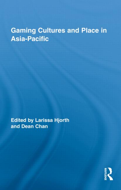 Gaming Cultures And Place In Asiapacific 1st Edition Larissa Hjorth
