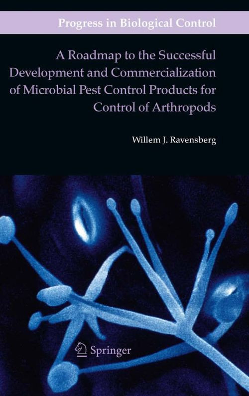 A Roadmap To The Successful Development And Commercialization Of Microbial Pest Control Products For Control Of Arthropods 1st Edition Willem J Ravensberg